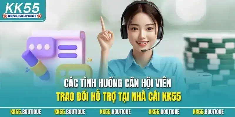 Các tình huống cần hội viên trao đổi hỗ trợ tại nhà cái KK55