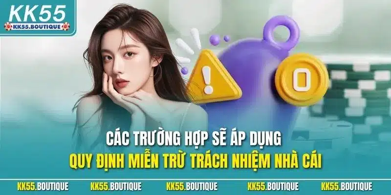 Các trường hợp sẽ áp dụng quy định miễn trừ trách nhiệm nhà cái