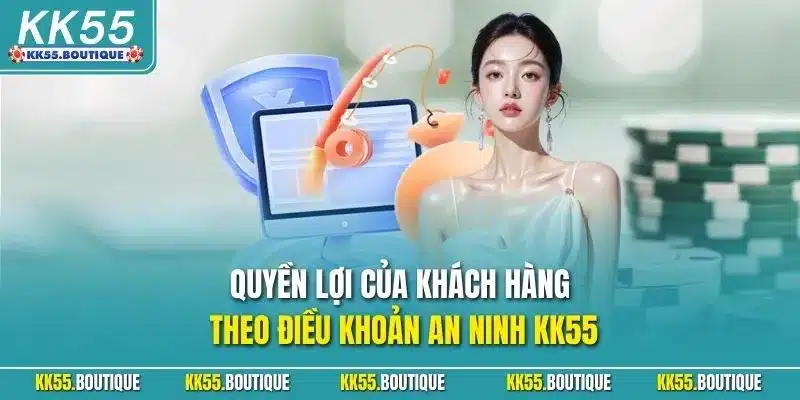 Quyền lợi của khách hàng theo điều khoản an ninh KK55