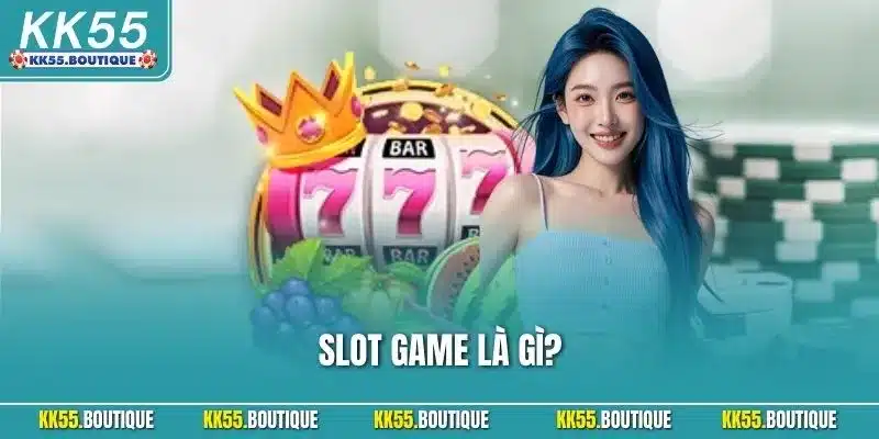 Slot Game Là Gì? Tìm Hiểu Siêu Phẩm Cược Đỉnh Cao Tại KK55